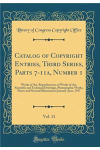 Catalog of Copyright Entries, Third Series, Parts 7-11a, Number 1, Vol. 11: Works of Art, Reproductions of Works of Art, Scientific and Technical Drawings, Photographic Works, Prints and Pictorial Illustrations; January-June, 1957 (Classic Reprint)