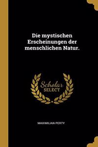 Die mystischen Erscheinungen der menschlichen Natur.
