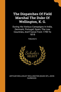 The Dispatches Of Field Marshal The Duke Of Wellington, K. G.