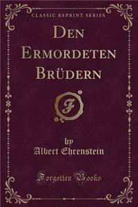 Den Ermordeten BrÃ¼dern (Classic Reprint)
