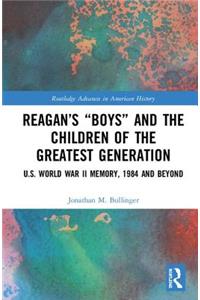 Reagan’s “Boys” and the Children of the Greatest Generation