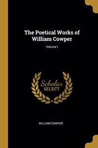 The Poetical Works of William Cowper; Volume I