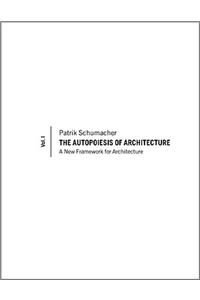 The Autopoiesis of Architecture - A New Framework for Architecture V1: A New Framework for Architecture