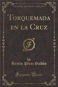 Torquemada En La Cruz (Classic Reprint)