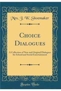 Choice Dialogues: A Collection of New and Original Dialogues for School and Social Entertainment (Classic Reprint)