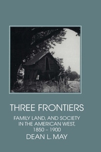 Three Frontiers: Family, Land, and Society in the American West, 1850-1900