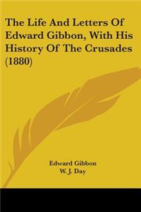 The Life And Letters Of Edward Gibbon, With His History Of The Crusades (1880)