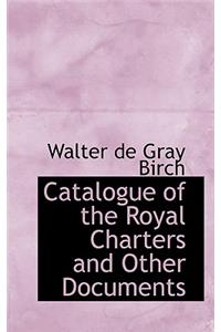 Catalogue of the Royal Charters and Other Documents