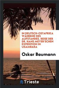 In Deutsch-Ostafrika WÃ¤hrend Des Aufstandes. Reise Der Dr. Hans Meyer'schen Expedition in Usambara