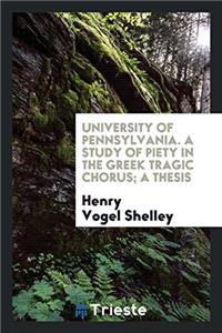 University of Pennsylvania. A Study of Piety in the Greek Tragic Chorus; a thesis