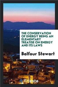 Conservation of Energy Being an Elementary Treatise on Energy and Its Laws