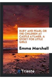 Ruby and Pearl or the Children at Castle Aylmer. a Story for Little Girls