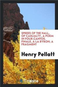Sprees of the Hall, of Casualty, a Poem in Four Cantos. Finale, À La Byron; A Fragment