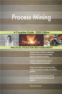 Process Mining A Complete Guide - 2020 Edition