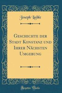 Geschichte Der Stadt Konstanz Und Ihrer Nï¿½chsten Umgebung (Classic Reprint)