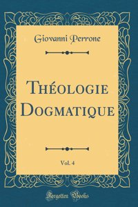 ThÃ©ologie Dogmatique, Vol. 4 (Classic Reprint)