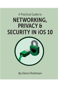 A Practical Guide to Networking, Privacy, & Security in IOS 10