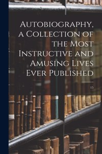 Autobiography, a Collection of the Most Instructive and Amusing Lives Ever Published; 15