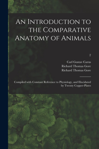 An Introduction to the Comparative Anatomy of Animals [electronic Resource]