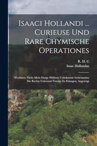 Isaaci Hollandi ... Curieuse Und Rare Chymische Operationes