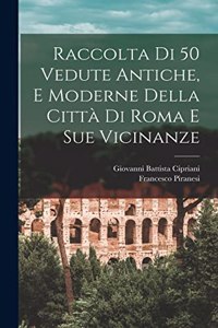 Raccolta di 50 vedute antiche, e moderne della città di Roma e sue vicinanze