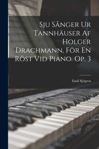 Sju Sånger Ur Tannhäuser Af Holger Drachmann, För En Röst Vid Piano. Op. 3