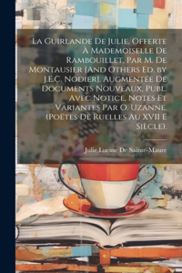 Guirlande De Julie, Offerte À Mademoiselle De Rambouillet, Par M. De Montausier [And Others Ed. by J.E.C. Nodier]. Augmentée De Documents Nouveaux, Publ. Avec Notice, Notes Et Variantes Par O. Uzanne. (Poëtes De Ruelles Au XVII E Siècle).