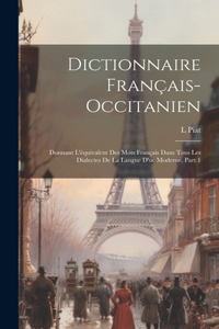 Dictionnaire Français-Occitanien: Donnant L'équivalent Des Mots Français Dans Tous Les Dialectes De La Langue D'oc Moderne, Part 1