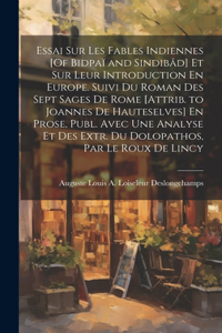 Essai Sur Les Fables Indiennes [Of Bidpaï and Sindibâd] Et Sur Leur Introduction En Europe. Suivi Du Roman Des Sept Sages De Rome [Attrib. to Joannes De Hauteselves] En Prose, Publ. Avec Une Analyse Et Des Extr. Du Dolopathos, Par Le Roux De Lincy