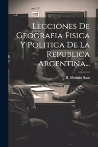 Lecciones De Geografia Fisica Y Politica De La Republica Argentina...