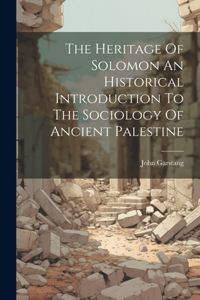 Heritage Of Solomon An Historical Introduction To The Sociology Of Ancient Palestine