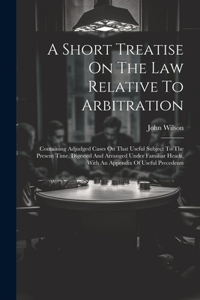 Short Treatise On The Law Relative To Arbitration
