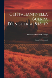 Gli Italiani Nella Guerra D'ungheria 1848-49