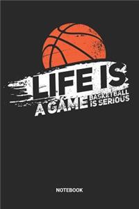 Life Is A Game Basketball Is Serious Notebook
