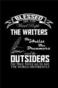 Blessed are the weird people, the writers, the artists, the dreamers and the outsiders for they force us to see the world differently