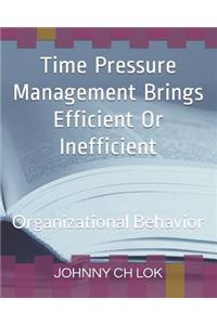 Time Pressure Management Brings Efficient Or Inefficient