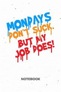 Mondays Don't Suck. But My Job Does! NOTEBOOK