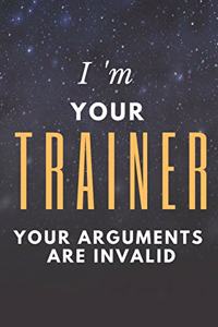 I'm Your Trainer Your Arguments Are Invalid Fitness Notebook Journal