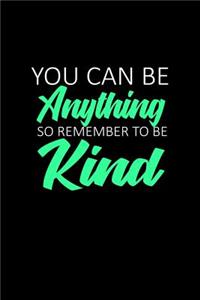 You can be anything so remember to be kind