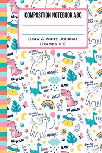 Composition Notebook ABC Draw & Write Journal Grades K-2: Cute Unicorn Dinosaur & UFO Back to School Primary Composition Book Half Page Lined Paper with Drawing Space (8.5 x 11 Notebook)