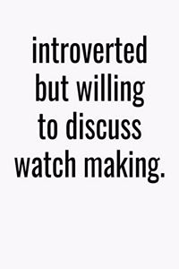 Introverted But Willing To Discuss Watch Making