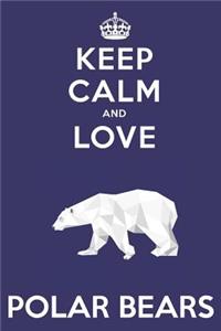 Keep Calm And Love Polar Bears