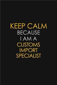 Keep Calm Because I Am A Customs Import Specialist