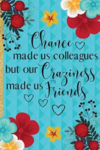 Chance Made Us Colleagues But Our Craziness Made Us Friends