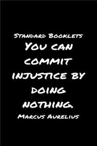 Standard Booklets You Can Commit Injustice by Doing Nothing Marcus Aurelius