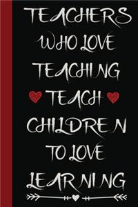 Teachers who love teaching teach children to love learning