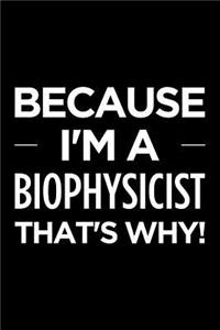 Because I'm a Biophysicist That's Why