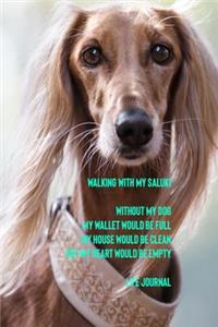 Walking with My Saluki Without My Dog My Wallet Would Be Full My House Would Be Clean But My Heart Would Be Empty Life Journal