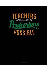 Teachers Make All Other Professions Possible