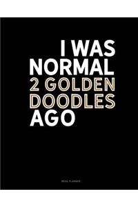 I Was Normal 2 Goldendoodles Ago